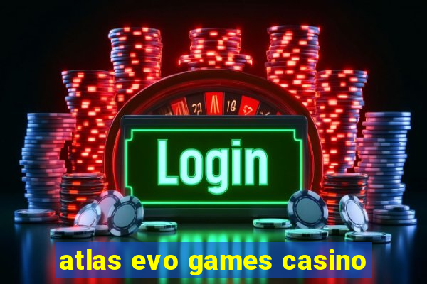 atlas evo games casino